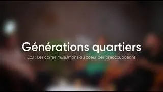 Miniature : Générations Quartiers - Ep. 1 - Les carrés musulmans au cœur des préoccupations