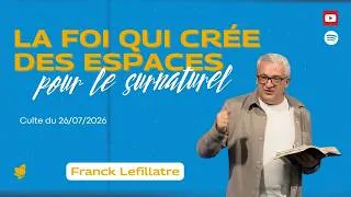 Miniature : Une foi qui crée des espaces pour le surnaturel // Franck Lefillatre (culte du 26 juillet 2026)