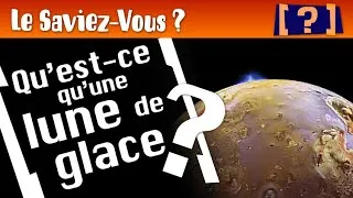 Miniature : " Le Saviez-Vous ? "  : Qu'est-ce qu'une lune de glace ?