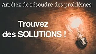 Miniature : Arrêtez de résoudre des problèmes, trouvez des solutions !
