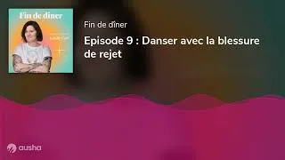 Miniature : Episode 9 : Danser avec la blessure de rejet