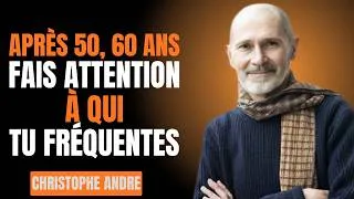 Miniature : Les Personnes que Vous Devriez Éviter Après 50, 60,...Ans || CHRISTOPHE ANDRE