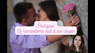 Miniature : Pourquoi Le romantisme nuit à ton couple?