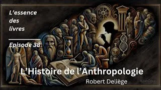 Miniature : [38] L’Histoire de l’Anthropologie - Robert Deliège - Résumé et Analyse | Podcast L’Essence des...