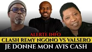 Miniature : CLASH VALSERO VS REMY NGONO. JE VOUS DONNE MON AVIS CASH.