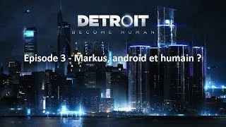 Miniature : Detroit : Become Human - épisode 3 - Markus, un android plus humain que n'importe qui ?
