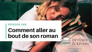 Miniature : Ep #286 - Comment finir son roman quand la motivation disparaît