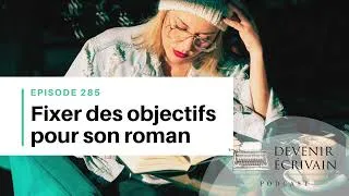 Miniature : Ep #285 - Comment se fixer des objectifs d'écriture pour son roman ?
