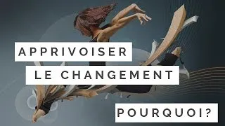 Miniature : OUTILS CHANGEMENT DE VIE #16: Apprivoiser le changement, pourquoi, comment ?