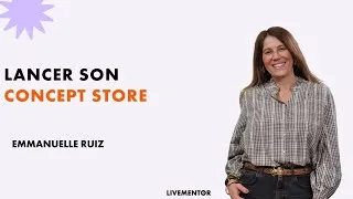 Miniature : Réaliser son rêve en lançant son concept store | LiveMentor