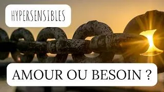 Miniature : HYPERSENSIBLES : quand le BESOIN D'AMOUR devient de la DÉPENDANCE AFFECTIVE