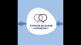 Miniature : EP 10 : A partir de quand s'inquiéter ?