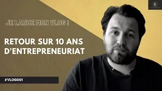 Miniature : JE LANCE UN VLOG + RETOUR SUR 10 ANS D'ENTREPRENEURIAT | VLOG001