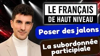 Miniature : Poser des jalons - Subordonnée participiale - DALF C1 C2 - DELF B2 - Français de haut niveau Luqei