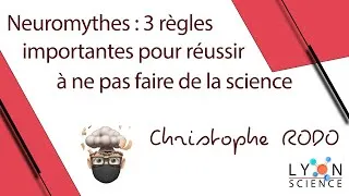 Miniature : Christophe RODO – Neuromythes : 3 règles importantes pour réussir à ne pas faire de la science