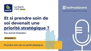 Miniature : Podcast Macif Pros : Et si prendre soin de soi devenait une priorité stratégique ? | MACIF