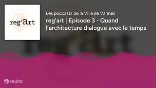 Miniature : reg'art | Episode 3 - Quand l’architecture dialogue avec le temps