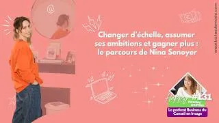 Miniature : #131 - Changer d’échelle, assumer  ses ambitions et gagner plus :  le parcours de Nina Senoyer