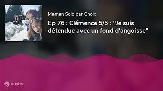 Miniature : Ep 76 : Clémence 5/5 : "Je suis détendue avec un fond d'angoisse"
