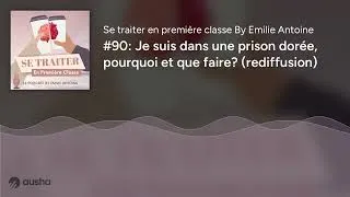 Miniature : #90: Je suis dans une prison dorée, pourquoi et que faire? (rediffusion)