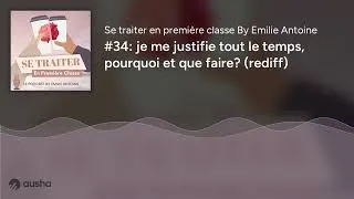 Miniature : #34: je me justifie tout le temps, pourquoi et que faire? (rediff)
