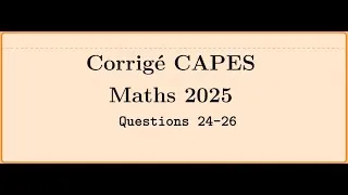 Miniature : Corrigé CAPES 2025 :  CAPES de maths 2025 -Epreuve 1 - problème 1 - Le Vrai ou Faux questions 24-26