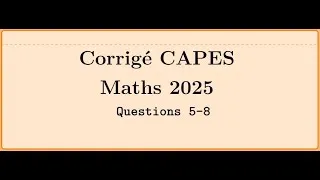 Miniature : Corrigé CAPES 2025 : CAPES de maths 2025 -Epreuve 1 - problème 1 - Le Vrai ou Faux questions 5 à 8