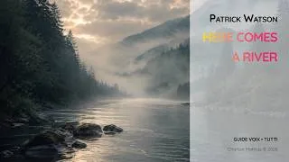 Miniature : Watson, Patrick | Here comes a river | Guide voix Tutti