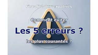 Miniature : Les 5 erreurs fiscales que les expatriés doivent absolument éviter