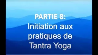 Miniature : TANTRA PARTIE 8:. NITIATION AUX PRATIQUES DE TANTRA YOGA