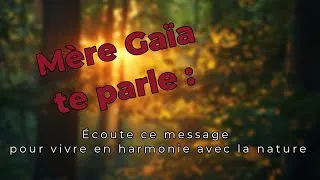 Miniature : Message de Mère Gaia : Écoute ce message pour vivre en harmonie avec la nature