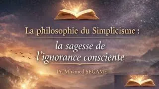 Miniature : La philosophie du Simplicisme :la sagesse de l’ignorance consciente - Pr. Mhamed SEGAME.