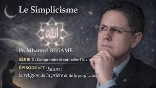 Miniature : Le Simplicisme, Pr. Mhamed SEGAME, Série 2 - Epi. 7 : L'Islam : Prière et Purification.