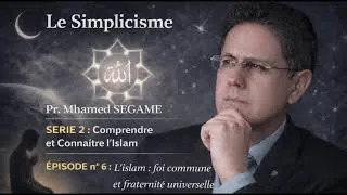 Miniature : Le Simplicisme, Pr. Mhamed SEGAME, SERIE 2 -  Epi. 6 : L’islam : foi commune, fraternité universelle