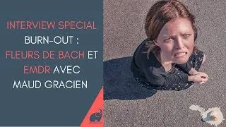 Miniature : Interview Spécial Burn-Out : Les fleurs de Bach et l'EMDR avec Maud Gracien