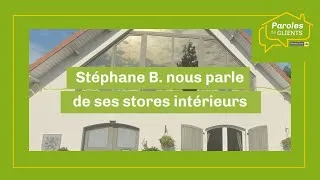 Miniature : Paroles de clients - Stéphane B. nous parle de ses stores intérieurs