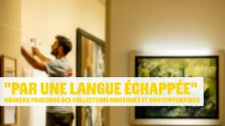 Miniature : "Par une langue échappée", nouveau parcours des collections modernes et contemporaines.