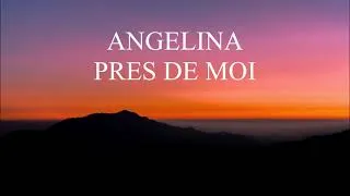 Miniature : ANGELINA -  PRES DE MOI - (AUDIO)