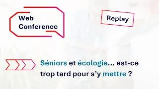 Miniature : [ REPLAY ] Webconférence : Séniors et écologie... est-ce trop tard pour s’y mettre ?