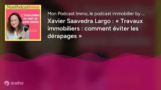 Miniature : Xavier Saavedra Largo : « Travaux immobiliers : comment éviter les dérapages »