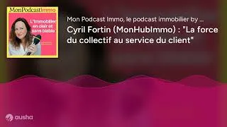 Miniature : Cyril Fortin (MonHubImmo) : "La force du collectif au service du client"