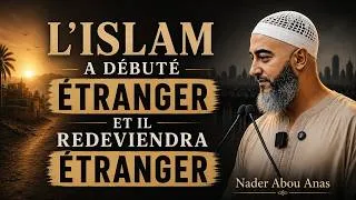 Miniature : L'ISLAM A DÉBUTÉ ÉTRANGER ET IL REDEVIENDRA ÉTRANGER - NADER ABOU ANAS