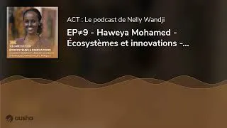 Miniature : EP≠9 - Haweya Mohamed - Écosystèmes et innovations - Comment fédérer et créer de nouvelles dynami...