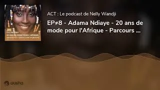 Miniature : EP≠8 - Adama Ndiaye - 20 ans de mode pour l'Afrique - Parcours et vision d'une pionnière