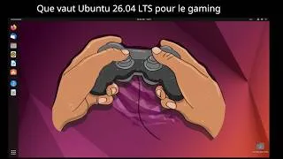Miniature : Que vaut Ubuntu 26 04 LTS pour le gaming ?