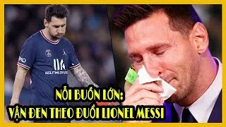 Miniature : Nỗi Buồn Lớn: Vận đen theo đuổi Lionel Messi kể từ khi tới Paris Saint-Germain