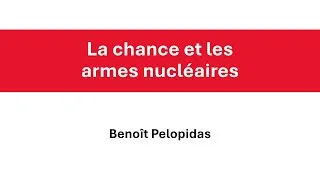 Miniature : La chance et les armes nucléaires - présentation par Benoît Pelopidas