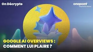 Miniature : On décrypte - Google AI Overviews : comment lui plaire ?