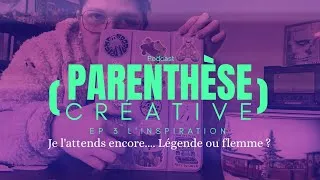 Miniature : J'ai attendu l'inspiration... Légende, ou simple flemme ? | Podcast Lent - Parenthèse Créative Ep03 