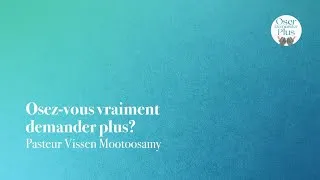 Miniature : Osez-vous vraiment demander plus? par le Pasteur Vissen Mootoosamy